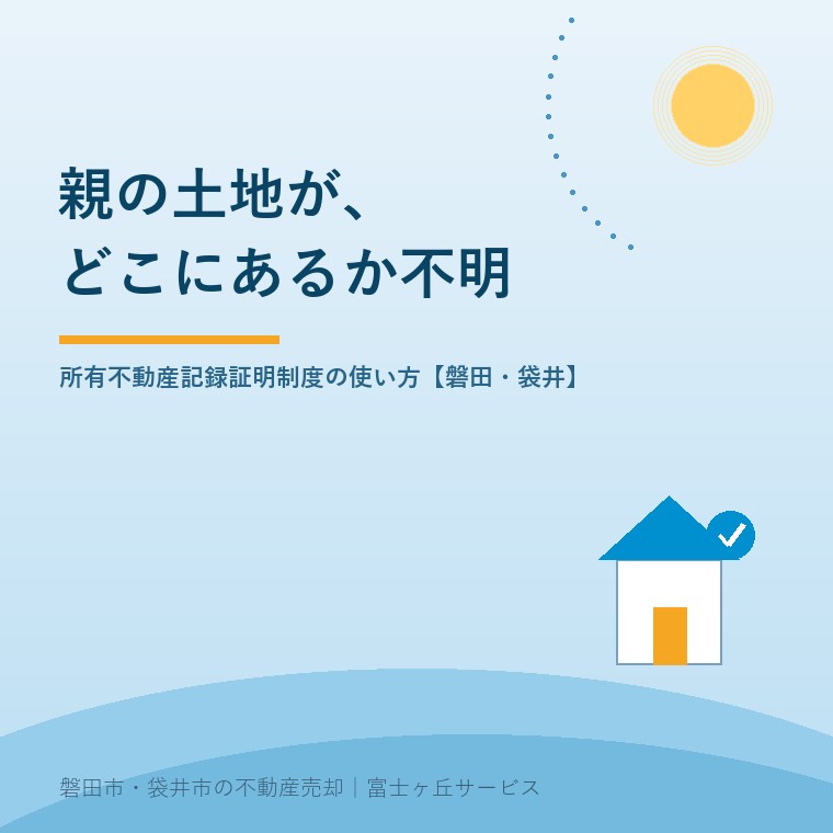 親の土地が、どこにあるか分からない。所有不動産記録証明制度の使い方【磐田・袋井】