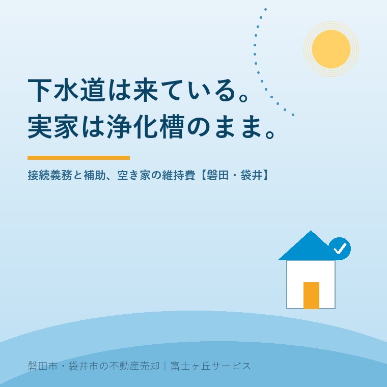 下水道は来ている。実家は浄化槽のまま。接続義務と補助、空き家の維持費。磐田市・袋井市